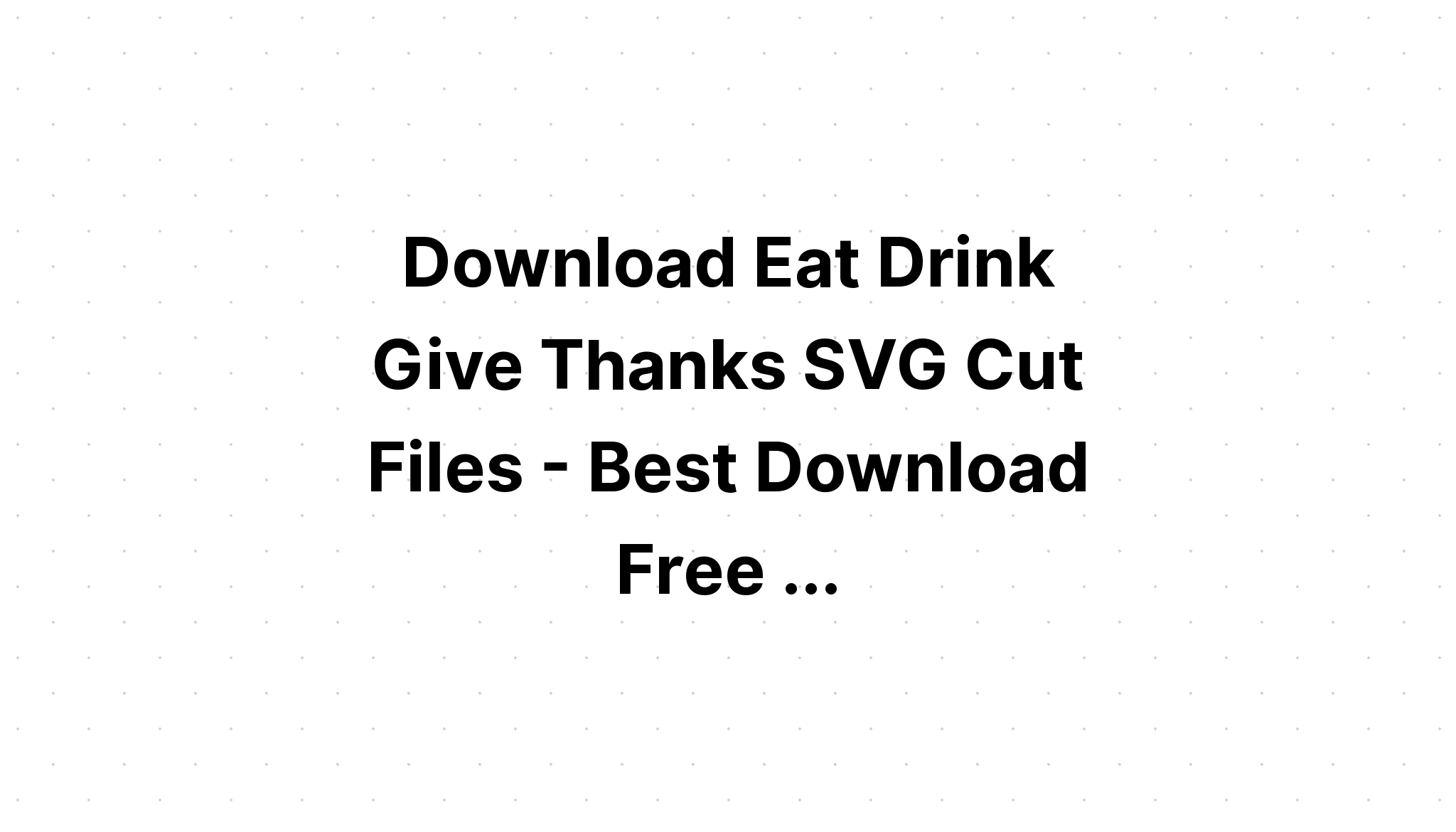 Download Free Downloadable Give Thanks Svg File - Download Free SVG Cut File